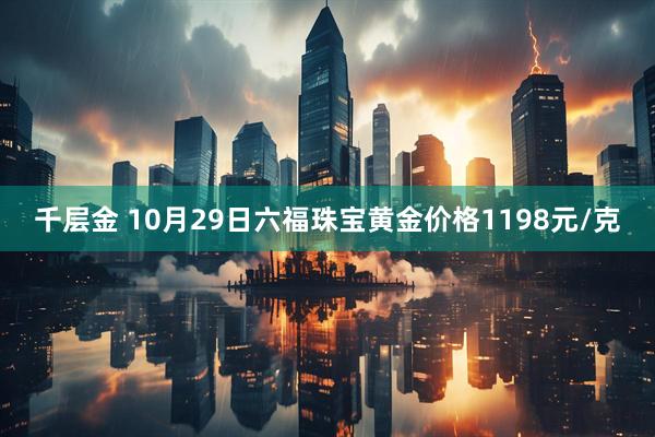 千层金 10月29日六福珠宝黄金价格1198元/克